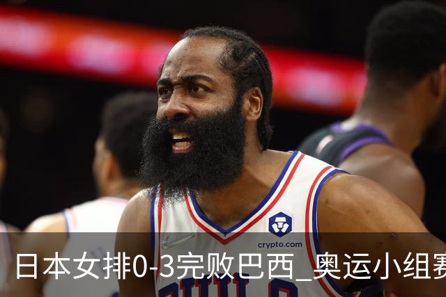 日本女排0-3完败巴西 奥运小组赛两连败出线告急